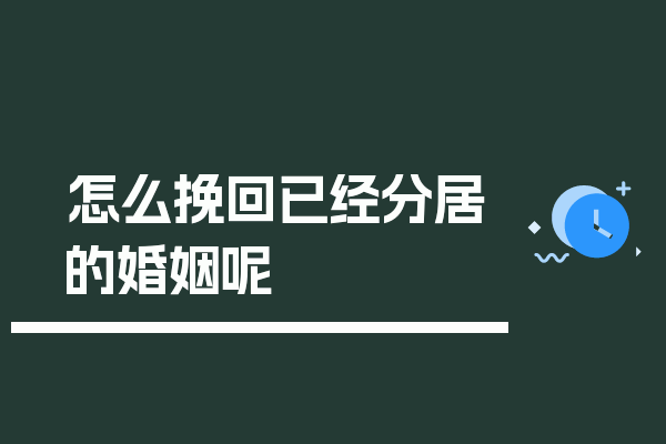 怎么挽回已经分居的婚姻呢