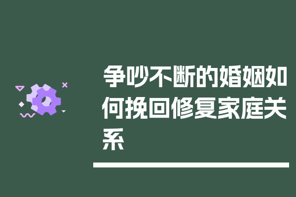 争吵不断的婚姻如何挽回修复家庭关系