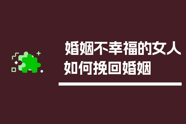 婚姻不幸福的女人如何挽回婚姻