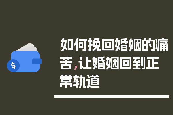 如何挽回婚姻的痛苦，让婚姻回到正常轨道