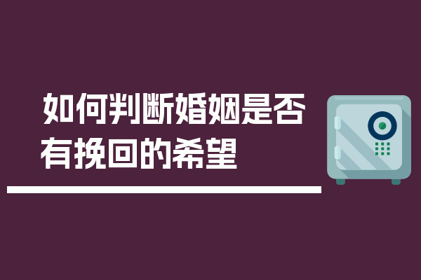 如何判断婚姻是否有挽回的希望